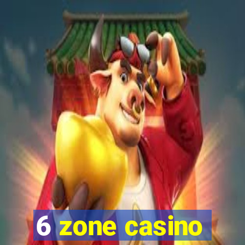 6 zone casino